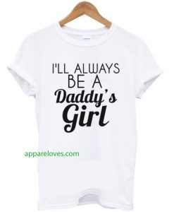 I Always Be A Daddy’s Girl T Shirt thd