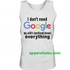I don't need google My wife's boyfriend knows everything TANKTOP THD