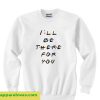 I’ll Be There For You Friends Sweatshirt THD