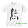 Life is Better At The Beach T Shirt thd