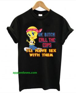 Ok Bitch Call The Cops I'll Have Sex With Them T Shirt thd