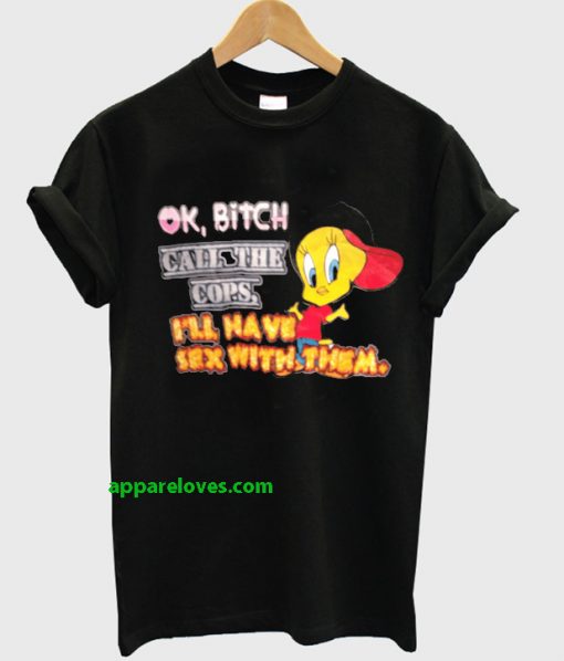 Ok Bitch Call The Cops I’ll Have Sex With Them T-shirt thd