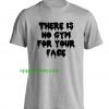 There is no gym for your face Tshirt thd