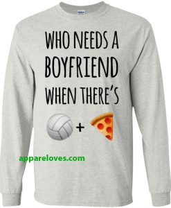 Who needs a boyfriend when there's volleyball pizza SWEATShirt THD