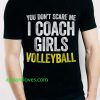 You Don’t Scare Me I Coach Girls Volleyball shirt thd
