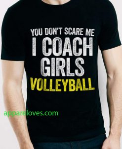 You Don’t Scare Me I Coach Girls Volleyball shirt thd