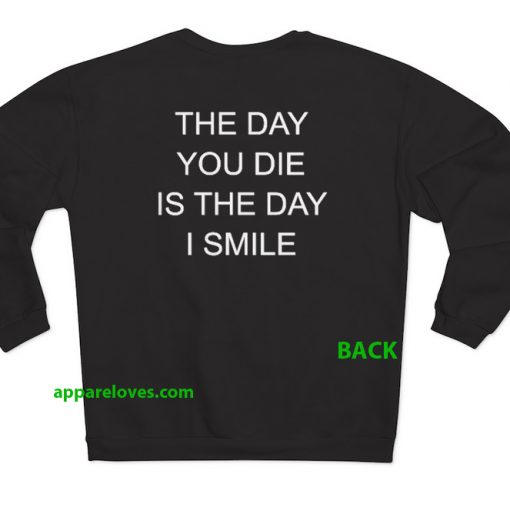 the day you die is the day i smile sweatshirt BACK thd