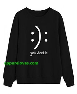 you decide smile sweatshirt thd