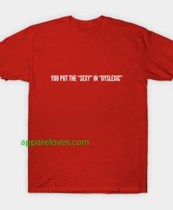 you put the sexy in dyslexic t shirt thd