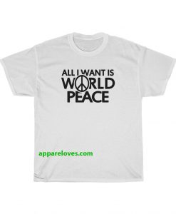 All I Want Is World Peace T-shirt THD