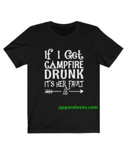 If I get campfire drunk it’s her fault camping outdoor T Shirt THD