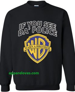 If you see da police warn a brother sweatshirt thd