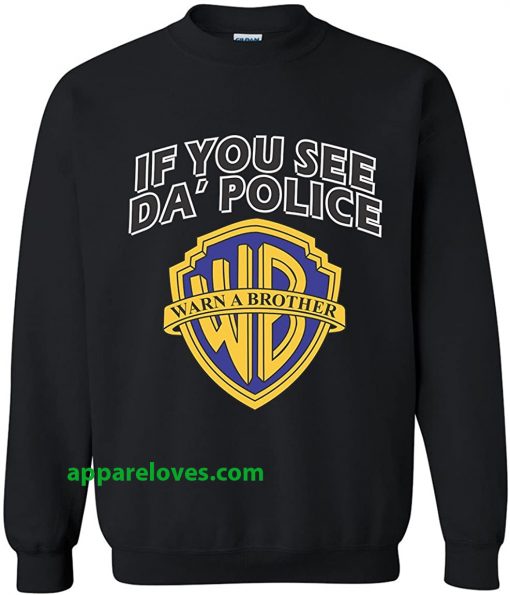 If you see da police warn a brother sweatshirt thd