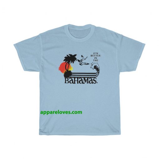 It's Better In The Bahamas Unisex T-SHIRT THD