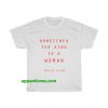 Sometimes The King Is A Woman T-shirt thd