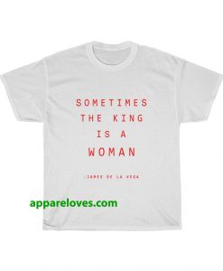 Sometimes The King Is A Woman T-shirt thd