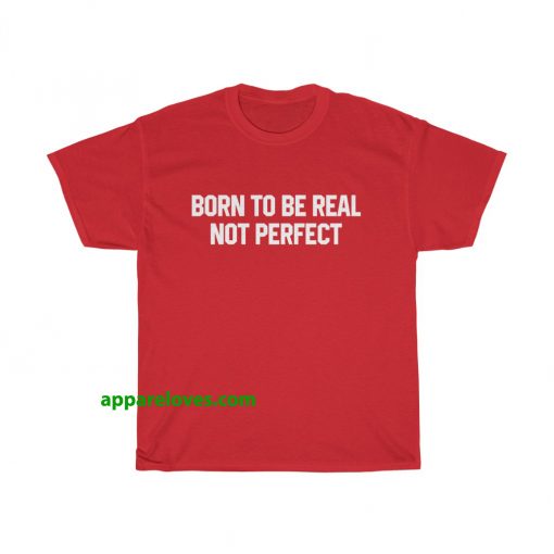 Born to be real slogan Unisex t-shirt thd