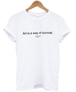 art is a way of survival shirt