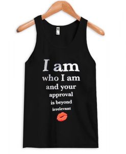 i am who i am and your approval is beyond irrelevant tanktop