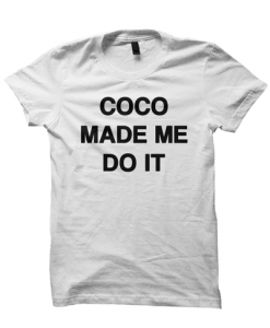 COCO MADE ME DO IT T-SHIRT COOL SHIRTS FUNNY SHIRTS GREAT GIFTS FOR TEENS BIRTHDAY GIFTS CHRISTMAS GIFTS