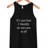 it's just that i literally do not care at all tank top