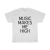 music makes me high t-shirt