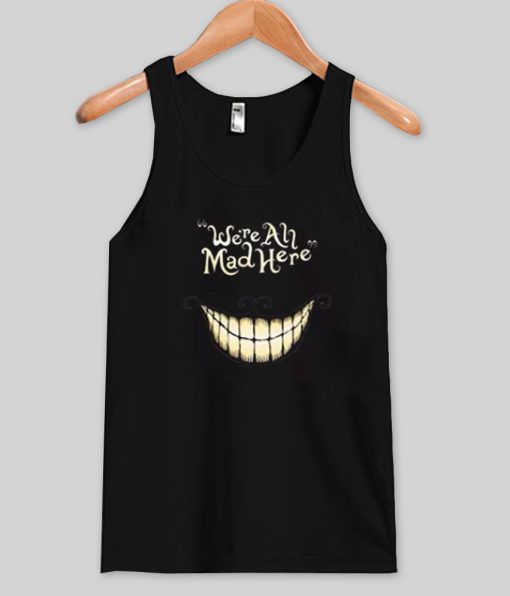 we're all mad here tank top