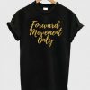 Forward Movement Only T-Shirt
