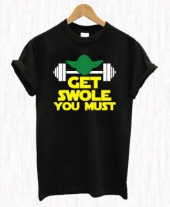 Get Swole You Must T Shirt