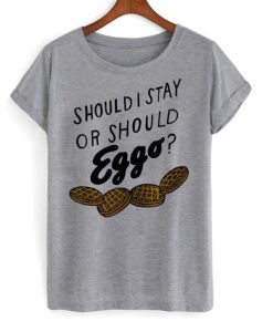 Should i stay or should eggo T-shirt