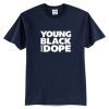 Young black and dope t-shirt