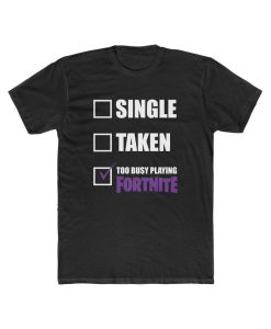 Single Taken Too Busy Playing Fortnite T shirt Men's