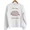 So Lazy Can’t Move Pusheen Sweatshirt