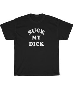 Suck My Dick Tee
