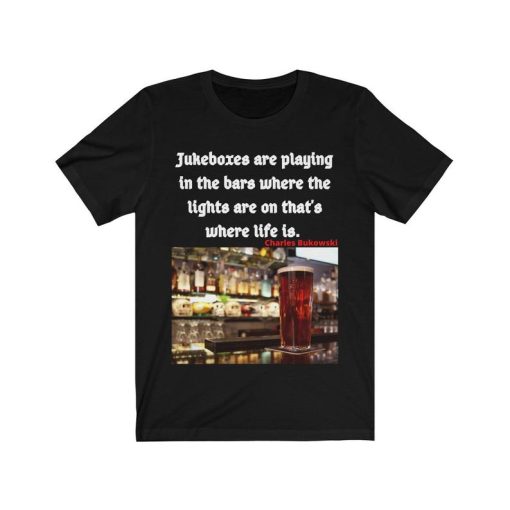 Charles Bukowski Bars Jukebox is where life is Tshirt