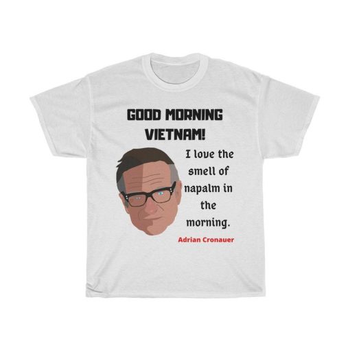 GOOD MORNING VIETNAM! I love the smell of napalm in the morning Tshirt