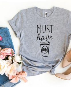 Must Have Coffee T-Shirt