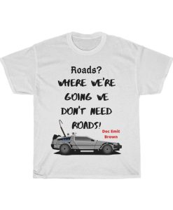 Roads Where we're going we don't need roads! Doc Emit Brown Tshirt