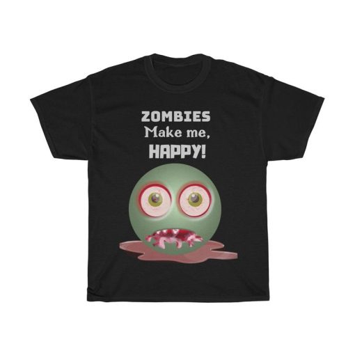 Zombies make me HAPPY! Tee