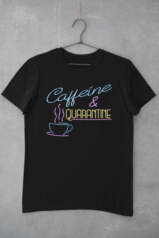Caffeine & Quarantine T-Shirt - Covid Quarantine T-Shirt