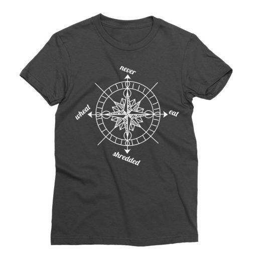 Compass T-Shirt - Never Eat Shredded Wheat T-Shirt