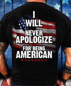 I Will Never Apologize For Being American T-Shirt Back