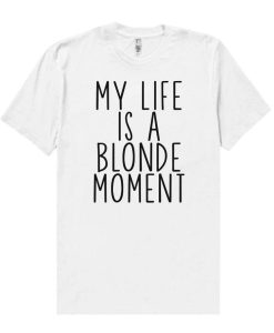 My Life Is A Blonde Moment T-Shirt