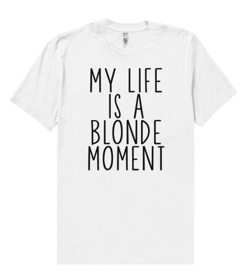 My Life Is A Blonde Moment T-Shirt