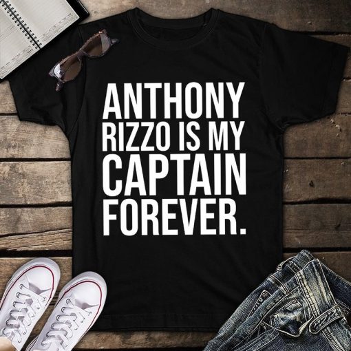 Anthony Rizzo Is My Captain Forever Our Captain Forever T Shirt