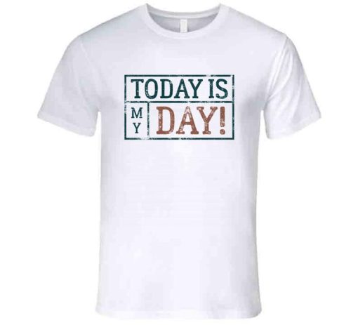 Today Is My Day Inspiration T Shirt