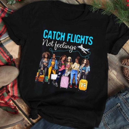 Catch Flights not Feelings shirt