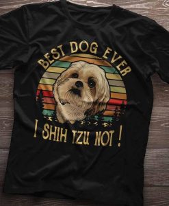 I Shih Tzu Not I'm The Best Dog Ever Tee