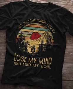 Into the Forest I go to Lose my Mind and Find Soul tshirt