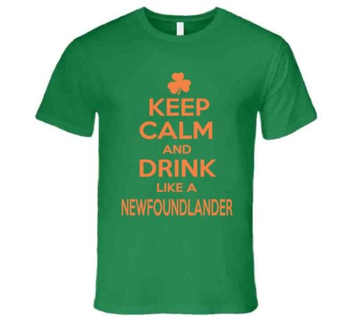 Newfoundlander Keep Calm And Drink Like A Newfoundlander St. Patrick's Day T Shirt